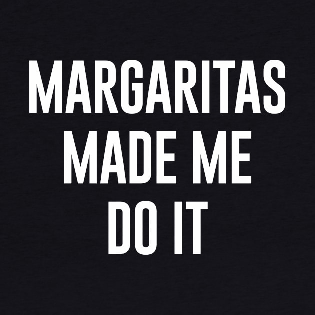 Margaritas Made Me Do It by Bhagila